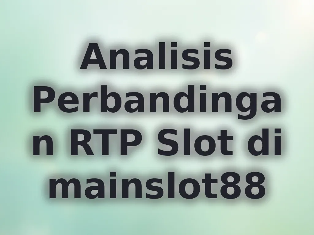 Analisis Perbandingan RTP Slot di mainslot88