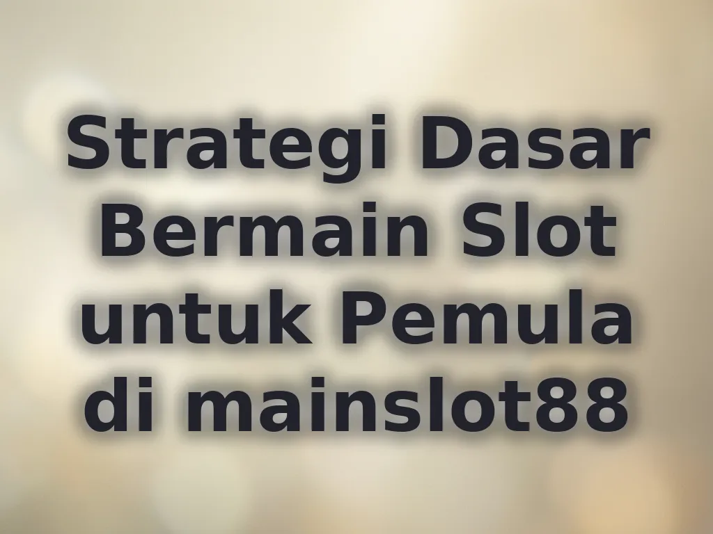 Strategi Dasar Bermain Slot untuk Pemula di mainslot88
